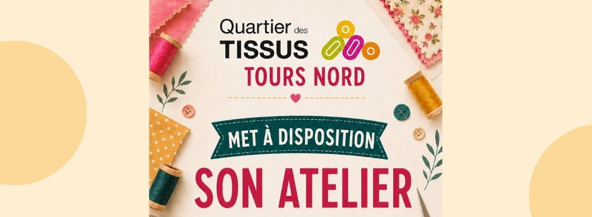 Quartier des tissus Tours nord met à dispo son atelier !